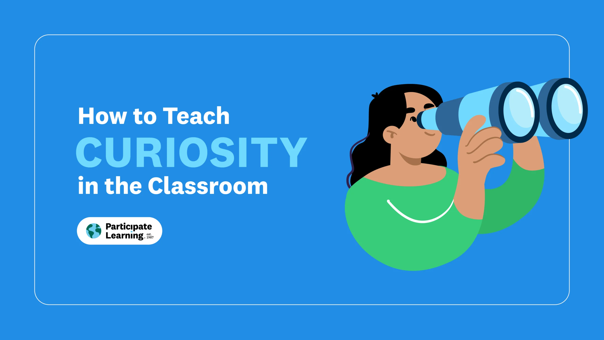 Decorative header image with the text "How to Teach Curiosity in the Classroom" beside an illustration of a woman looking through binoculars, on a blue background. Participate Learning logo included.