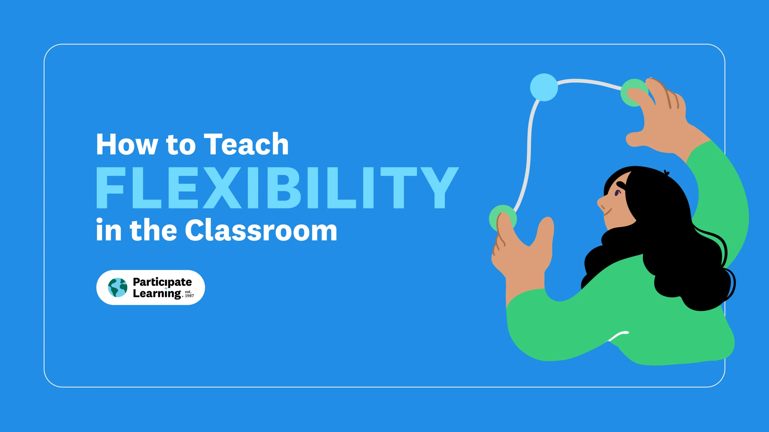 Decorative header image with the text "How to Teach Flexibility in the Classroom" beside an illustration of a woman bending and stretching while holding a curved line with nodes, on a blue background. Participate Learning logo included.