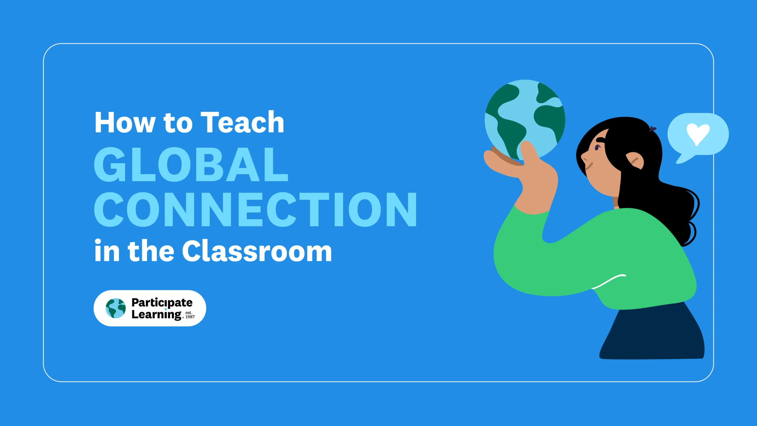Decorative header image with the text "How to Teach Global Connection in the Classroom" beside an illustration of a woman holding up a globe with a heart "like" bubble, on a blue background. Participate Learning logo included.